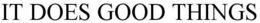 IT DOES GOOD THINGS trademark