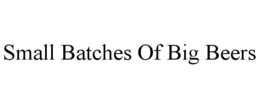 SMALL BATCHES OF BIG BEERS trademark