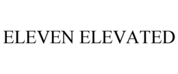 ELEVEN ELEVATED trademark