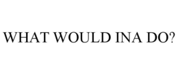 WHAT WOULD INA DO? trademark
