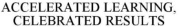 ACCELERATED LEARNING, CELEBRATED RESULTS trademark