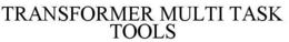 TRANSFORMER MULTI TASK TOOLS trademark