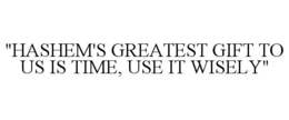 "HASHEM'S GREATEST GIFT TO US IS TIME, USE IT WISELY" trademark
