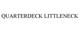 QUARTERDECK LITTLENECK trademark