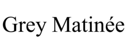 GREY MATINÉE trademark