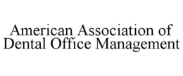 AMERICAN ASSOCIATION OF DENTAL OFFICE MANAGEMENT trademark