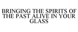 BRINGING THE SPIRITS OF THE PAST ALIVE IN YOUR GLASS trademark