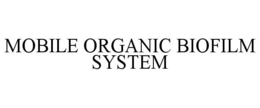 MOBILE ORGANIC BIOFILM SYSTEM trademark