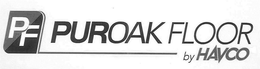 PF PUROAK FLOOR BY HAVCO trademark