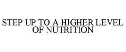 STEP UP TO A HIGHER LEVEL OF NUTRITION trademark