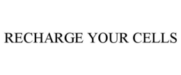 RECHARGE YOUR CELLS trademark