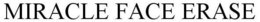MIRACLE FACE ERASE trademark