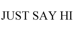 JUST SAY HI trademark