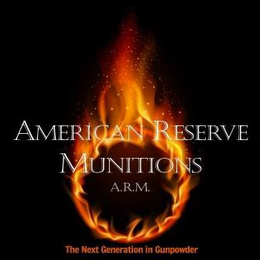 AMERICAN RESERVE MUNITIONS A.R.M. THE NEXT GENERATION IN GUNPOWDER trademark