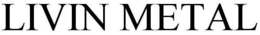 LIVIN METAL trademark