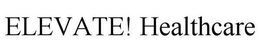 ELEVATE! HEALTHCARE trademark