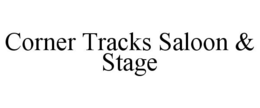 CORNER TRACKS SALOON & STAGE trademark