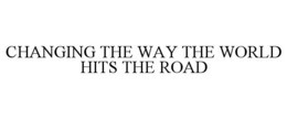 CHANGING THE WAY THE WORLD HITS THE ROAD trademark