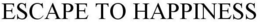ESCAPE TO HAPPINESS trademark
