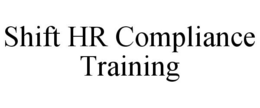 SHIFT HR COMPLIANCE TRAINING trademark