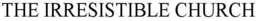 THE IRRESISTIBLE CHURCH trademark