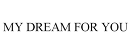 MY DREAM FOR YOU trademark