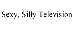 SEXY, SILLY TELEVISION trademark