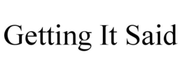 GETTING IT SAID trademark