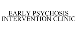 EARLY PSYCHOSIS INTERVENTION CLINIC trademark