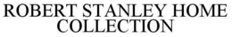 ROBERT STANLEY HOME COLLECTION trademark
