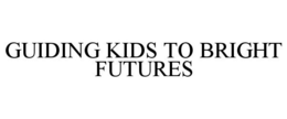 GUIDING KIDS TO BRIGHT FUTURES trademark