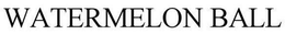 WATERMELON BALL trademark