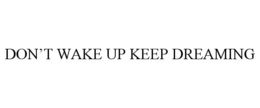 DON'T WAKE UP KEEP DREAMING trademark