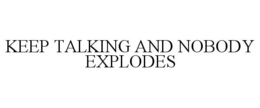 KEEP TALKING AND NOBODY EXPLODES trademark