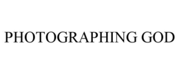 PHOTOGRAPHING GOD trademark