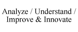ANALYZE / UNDERSTAND / IMPROVE & INNOVATE trademark