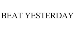 BEAT YESTERDAY trademark