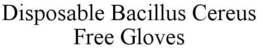 DISPOSABLE BACILLUS CEREUS FREE GLOVES trademark