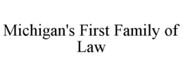 MICHIGAN'S FIRST FAMILY OF LAW trademark