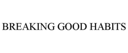 BREAKING GOOD HABITS trademark