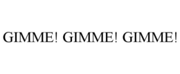 GIMME! GIMME! GIMME! trademark