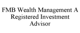 FMB WEALTH MANAGEMENT A REGISTERED INVESTMENT ADVISOR trademark