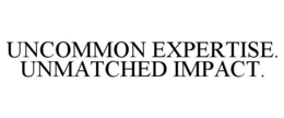 UNCOMMON EXPERTISE. UNMATCHED IMPACT. trademark