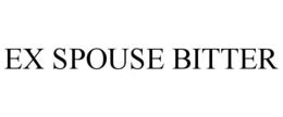 EX SPOUSE BITTER trademark
