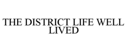 THE DISTRICT LIFE WELL LIVED trademark
