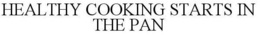HEALTHY COOKING STARTS IN THE PAN trademark