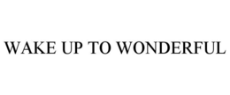 WAKE UP TO WONDERFUL trademark