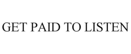 GET PAID TO LISTEN trademark