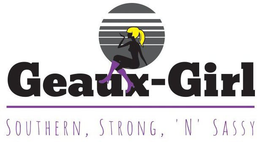 GEAUX-GIRL SOUTHERN, STRONG, 'N' SASSY trademark