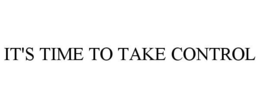 IT'S TIME TO TAKE CONTROL trademark